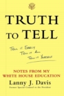 Truth to Tell : Tell It Early, Tell It All, Tell It Yourself: Notes from My White House Education - eBook