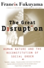 The Great Disruption: Human Nature and the Reconstitution of Social Order - Book