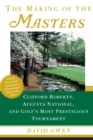 The Making of the Masters : Clifford Roberts, Augusta National, and Golf's Most Prestigious Tournament - Book