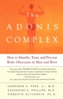 The Adonis Complex : How to Identify, Treat and Prevent Body Obsession in Men and Boys - Book