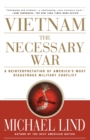 Vietnam: The Necessary War : A Reinterpretation of America's Most Disastrous Military Conflict - Book