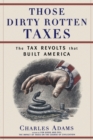 Those Dirty Rotten taxes : The Tax Revolts that Built America - Book