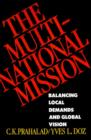 The Multinational Mission : Balancing Local Demands and Global Vision - Book