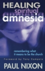 Healing Spiritual Amnesia : Remembering What It Means to Be the Church - Book