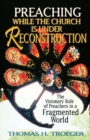 Preaching While the Church is Under Reconstruction : The Visionary Role of Preachers in a Fragmented World - Book