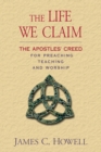 The Life We Claim : The Apostles' Creed for Preaching Teaching and Worship - Book