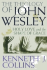 The Theology of John Wesley : Holy Love and the Shape of Grace - Book