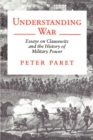 Understanding War : Essays on Clausewitz and the History of Military Power - Book