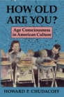 How Old Are You? : Age Consciousness in American Culture - Book
