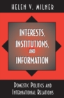 Interests, Institutions, and Information : Domestic Politics and International Relations - Book