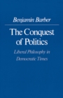 The Conquest of Politics : Liberal Philosophy in Democratic Times - Book