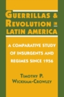 Guerrillas and Revolution in Latin America : A Comparative Study of Insurgents and Regimes since 1956 - Book