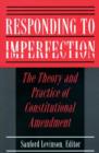 Responding to Imperfection : The Theory and Practice of Constitutional Amendment - Book