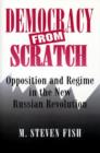 Democracy from Scratch : Opposition and Regime in the New Russian Revolution - Book