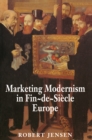 Marketing Modernism in Fin-de-Siecle Europe - Book