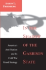 In the Shadow of the Garrison State : America's Anti-Statism and Its Cold War Grand Strategy - Book
