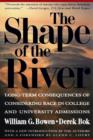 The Shape of the River : Long-Term Consequences of Considering Race in College and University Admissions - Book
