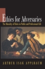 Ethics for Adversaries : The Morality of Roles in Public and Professional Life - Book