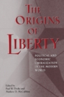 The Origins of Liberty : Political and Economic Liberalization in the Modern World - Book