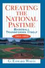 Creating the National Pastime : Baseball Transforms Itself, 1903-1953 - Book
