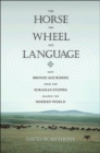 The Horse, the Wheel, and Language : How Bronze-Age Riders from the Eurasian Steppes Shaped the Modern World - Book