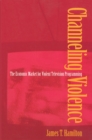 Channeling Violence : The Economic Market for Violent Television Programming - Book
