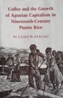 Coffee And The Growth of Agrarian Capitalism in Nineteenth-Century Puerto Rico - Book