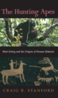 The Hunting Apes : Meat Eating and the Origins of Human Behavior - Book