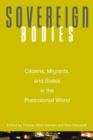 Sovereign Bodies : Citizens, Migrants, and States in the Postcolonial World - Book