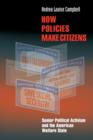 How Policies Make Citizens : Senior Political Activism and the American Welfare State - Book