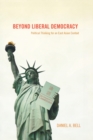 Beyond Liberal Democracy : Political Thinking for an East Asian Context - Book