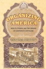 Organizing America : Wealth, Power, and the Origins of Corporate Capitalism - Book