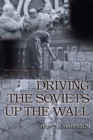 Driving the Soviets up the Wall : Soviet-East German Relations, 1953-1961 - Book
