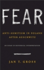 Fear : Anti-Semitism in Poland after Auschwitz: An Essay in Historical Interpretation - Book