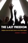 The Last Freedom : Religion from the Public School to the Public Square - Book