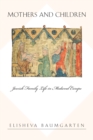 Mothers and Children : Jewish Family Life in Medieval Europe - Book