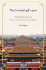 The Everlasting Empire : The Political Culture of Ancient China and Its Imperial Legacy - Book