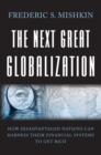 The Next Great Globalization : How Disadvantaged Nations Can Harness Their Financial Systems to Get Rich - Book