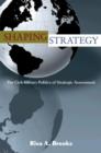 Shaping Strategy : The Civil-Military Politics of Strategic Assessment - Book
