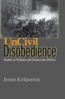 Uncivil Disobedience : Studies in Violence and Democratic Politics - Book