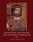 Pontius Pilate, Anti-Semitism, and the Passion in Medieval Art - Book