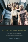 After the Baby Boomers : How Twenty- and Thirty-Somethings Are Shaping the Future of American Religion - Book