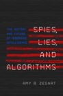 Spies, Lies, and Algorithms : The History and Future of American Intelligence - Book