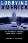 Lobbying America : The Politics of Business from Nixon to NAFTA - Book