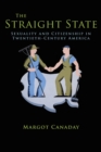 The Straight State : Sexuality and Citizenship in Twentieth-Century America - Book
