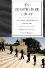 The Constrained Court : Law, Politics, and the Decisions Justices Make - Book