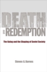 Death and Redemption : The Gulag and the Shaping of Soviet Society - Book