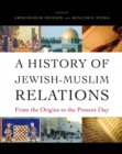 A History of Jewish-Muslim Relations : From the Origins to the Present Day - Book