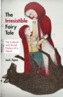 The Irresistible Fairy Tale : The Cultural and Social History of a Genre - Book