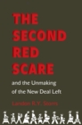 The Second Red Scare and the Unmaking of the New Deal Left - Book